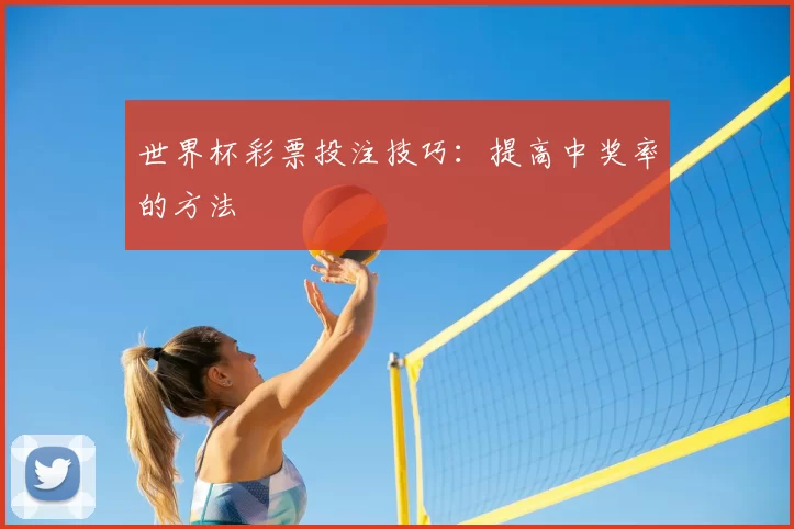 世界杯彩票投注技巧：提高中奖率的方法