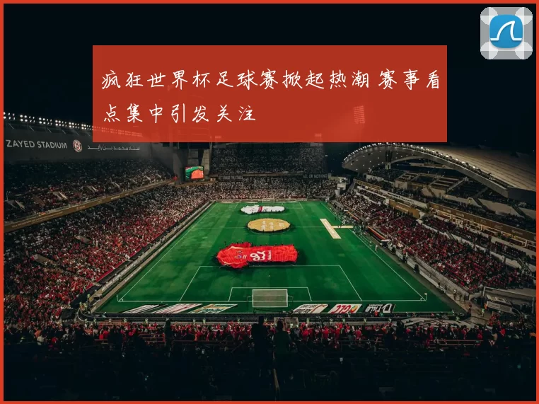 疯狂世界杯足球赛掀起热潮 赛事看点集中引发关注