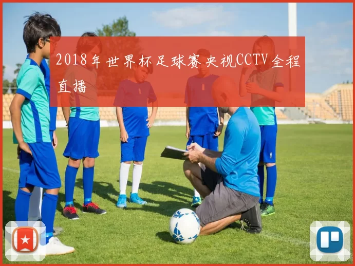 2018年世界杯足球赛央视CCTV全程直播