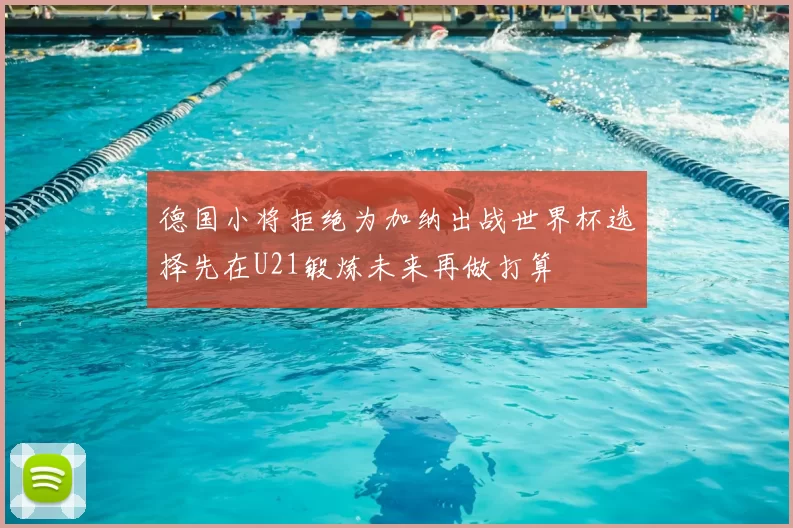 德国小将拒绝为加纳出战世界杯选择先在U21锻炼未来再做打算