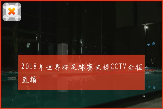 2018年世界杯足球赛央视CCTV全程直播