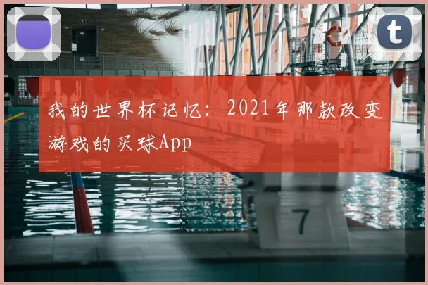 我的世界杯记忆:2021年那款改变游戏的买球App