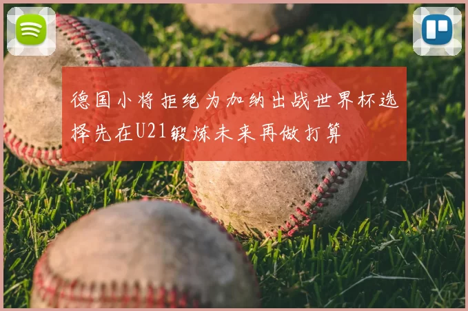 德国小将拒绝为加纳出战世界杯选择先在U21锻炼未来再做打算