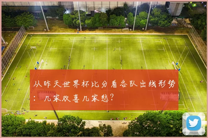 从昨天世界杯比分看各队出线形势:几家欢喜几家愁?