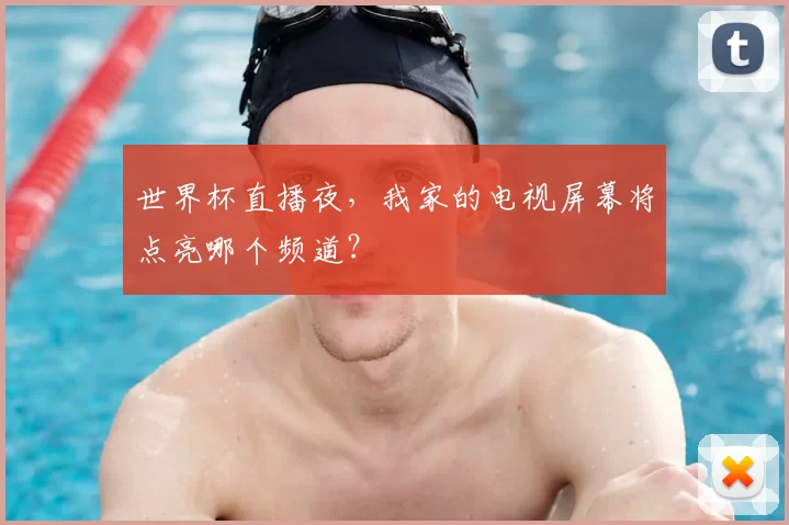 世界杯直播夜,我家的电视屏幕将点亮哪个频道?