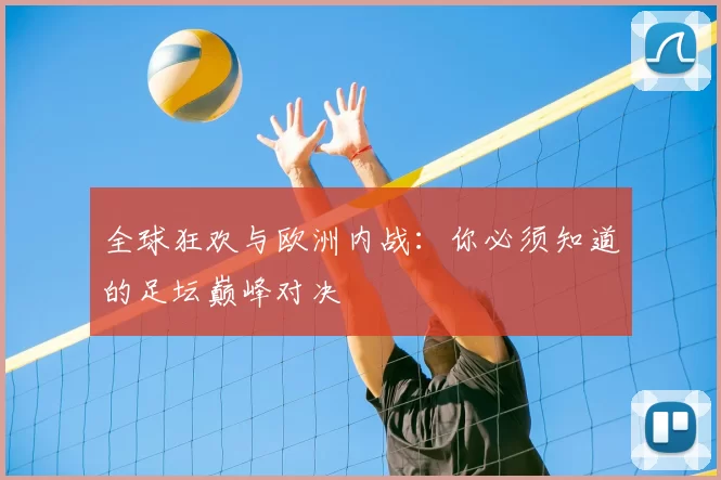 全球狂欢与欧洲内战：你必须知道的足坛巅峰对决