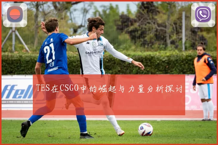 TES在CSGO中的崛起与力量分析探讨