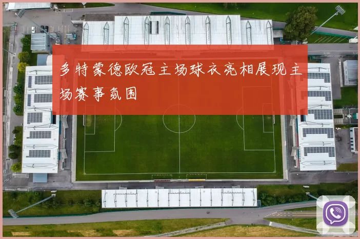 多特蒙德欧冠主场球衣亮相展现主场赛事氛围