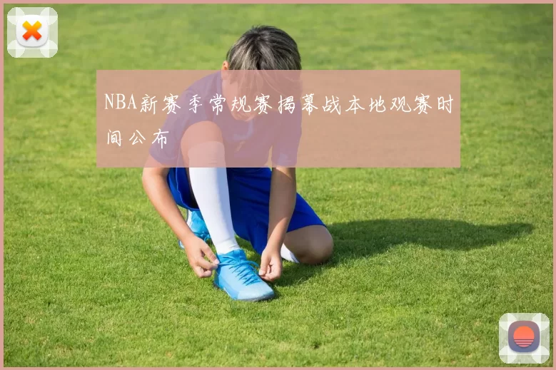 NBA新赛季常规赛揭幕战本地观赛时间公布