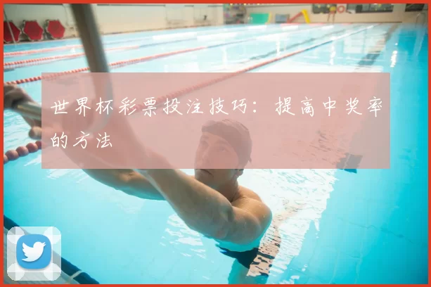 世界杯彩票投注技巧:提高中奖率的方法